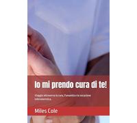 Io mi prendo cura di te!: Viaggio attraverso la cura, l'umanità e la vocazione infermieristica.