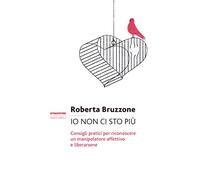 Io non ci sto più. Consigli pratici per riconoscere un manipolatore affettivo e liberarsene
