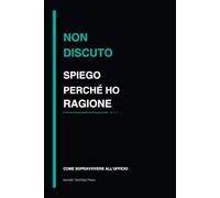 Io non discuto spiego perché ho ragione: quaderno divertente per ufficio, idea regalo per colleghi e lavoro (Come sopravvivere all’ufficio)