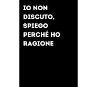 Io non discuto, spiego perché ho ragione - Taccuino divertente per appunti e idee | Quaderno simpatico da ufficio: Taccuino divertente per appunti, ... amici e amiche | Umorismo da ufficio