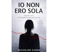 Io non ero sola: Qualcuno era lì.Anche quando nessuno poteva esserci. (I misteri della mente)