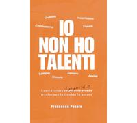 Io non ho talenti: Come trovare il proprio talento trasformando i dubbi in azione