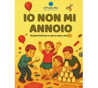 Io non mi annoio: 50 giochi creativi ed educativi da fare in casa a costo 0 (Il Punto Blu, libri per piccoli pensatori)