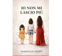 IO NON MI LASCIO PIU': LA MIA STORIA DI NON- AMORE (Rinascere dopo un'amore tossico.)