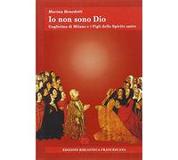 Io non sono Dio. Guglielma di Milano e i Figli dello Spirito Santo (Tau)