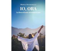 Io, ora. La forza di non arrendersi mai (Chronos. Autobiografie di cittadini)