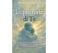 Io, più forte di Te: Il viaggio di un bambino balbuziente: Dalle ferite del bullismo alla rinascita del bambino interiore