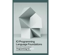 IO PROGRAMMING LANGUAGE FOUNDATIONS: Minimalist prototype-based programming for concurrency and research