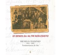 Io senza gli altri non esisto. Michele Celidonio 1913-2000. Testimonianze di vita