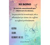 IO SONO: 12 tavole per tornare a te: colora, ascolta, respira e ritrova la bellezza interiore con oli essenziali ed emozioni (AROMACOLORI)