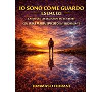 Io sono come guardo Esercizi: Cambiare lo sguardo su sé stessi con Luigi Maria Epicoco interiormente