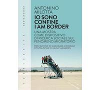 Io sono confine-I am border. Una mostra come dispositivo di ricerca sociale sul fenomeno migratorio. Ediz. bilingue (Fuoriuscita)