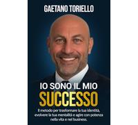 Io sono il mio successo: Il metodo per trasformare la tua identità, evolvere la tua mentalità e agire con potenza nella vita e nel business.