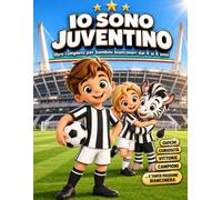 IO SONO JUVENTINO: Libro completo per bambini bianconeri dai 4 ai 6 anni - Giochi, curiosità, vittorie, campioni... e tanta passione bianconera