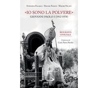«Io sono la polvere». Giovanni Paolo I (1912-1978). Biografia ex documentis (Tempi e figure)