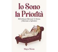 Io Sono la Priorità: 101 Verità per Ritrovare Te Stessa e Ritornare a Splendere