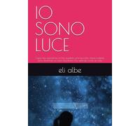 IO SONO LUCE: Ogni mia esperienza mi ha regalato una lucciola: messe insieme, sono diventate un cielo illuminato che splende come un sole. (Oltre le Ombre)