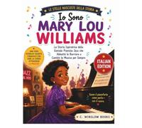 Io Sono Mary Lou Williams (Le Stelle Nascoste della Storia): L'Ispirante Storia della Geniale Pianista Jazz che Abbatté le Barriere e Cambiò la Musica per Sempre (History's Hidden Stars)