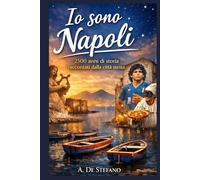 Io sono Napoli: 2500 anni di storia raccontati dalla città stessa (Anime di Napoli)