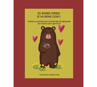 IO SONO ORSO E VA BENE COSI' !: storia illustrata su autostima ed emozioni per bambini dai 6 ai 10 anni (WORKBOOK albo illustrato + attività laboratoriale)