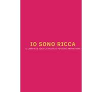 IO SONO RICCA: Il Libro Che Solo Le Ricche Si Possono Permettere (Non Te Li Puoi Permettere)