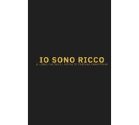 IO SONO RICCO: Il Libro Che Solo I Ricchi Si Possono Permettere (Non Te Li Puoi Permettere)