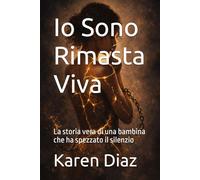 Io Sono Rimasta Viva: La storia vera di una bambina che ha spezzato il silenzio