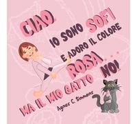 Io sono Sofi e adoro il colore rosa… ma il mio gatto no!: Scopri con ironia perché sei single e lasciati sorprendere dai vantaggi di questa scelta!