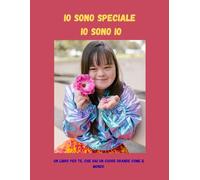 IO SONO SPECIALE io sono io.: Un libro per te, che hai un cuore grande come il mondo