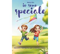 io sono speciale: racconti fantastici per crescere felici