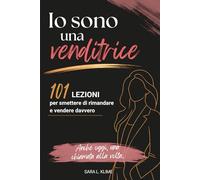 Io Sono una Venditrice: 101 lezioni per smettere di rimandare, iniziare le chiamate e vendere davvero.
