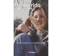 Io sorrido per sempre. La storia di Maria Ferro (Scelte)