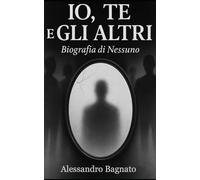 io,Te e gli Altri: Biografia di Nessuno