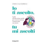 Io ti ascolto, tu mi ascolti. Guida all'educazione gentile per crescere insieme, comunicando con amore (Varia)