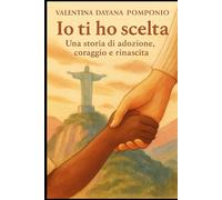 Io ti ho scelta: Una storia di adozione, coraggio e rinascita