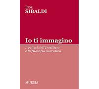 Io ti immagino: L’eclissi dell’Intelletto e la filosofia narrativa (Tracce)