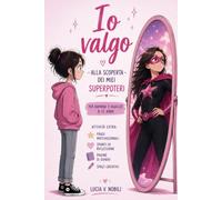 Io valgo. Alla scoperta dei miei superpoteri: Libro sull'autostima e la crescita personale per bambine e ragazze dagli 8 ai 12 anni con diario ... disegni e spunti di riflessione.