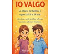Io valgo: Un libretto per rafforzare l'autostima e affrontare il bullismo ( per ragazzi e ragazze dai 10 ai 14 anni)