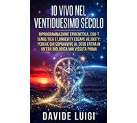 Io Vivo nel Ventiduesimo Secolo: Riprogrammazione epigenetica, CAR-T senolitica e Longevity Escape Velocity: perché chi sopravvive al 2038 entra in un'era biologica mai vissuta prima (LONGEVIUM)