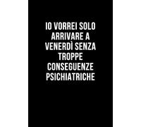 Io vorrei solo arrivare a venerdì senza troppe conseguenze psichiatriche: Taccuino per appunti. Quaderno divertente per un collega, amico, amica. Umorismo da ufficio.