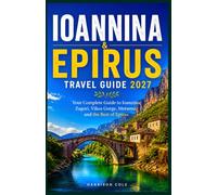 IOANNINA & EPIRUS TRAVEL GUIDE 2027: Your Complete Guide to Ioannina, Zagori, Vikos Gorge, Metsovo, and the Best of Epirus