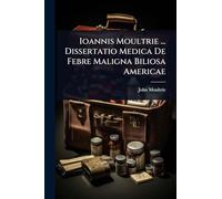 Ioannis Moultrie ... Dissertatio Medica De Febre Maligna Biliosa Americae