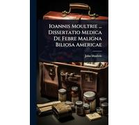 Ioannis Moultrie ... Dissertatio Medica De Febre Maligna Biliosa Americae