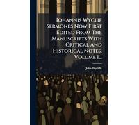 Iohannis Wyclif Sermones Now First Edited From The Manuscripts With Critical And Historical Notes, Volume 1...