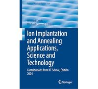 Ion Implantation and Annealing Applications, Science and Technology: Contributions from IIT School, Edition 2024: 156 (Topics in Applied Physics, 156)