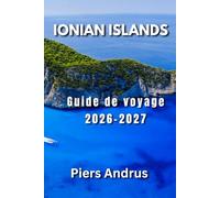 Ionian Islands Guide de voyage 2026-2027: Votre guide complet des plages de Corfou, Zante, Céphalonie et Léfkade, excursions en bateau, gastronomie ... pratiques pour les voyageurs indépendants