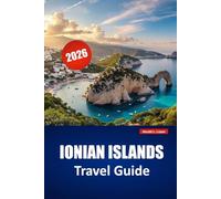 IONIAN ISLANDS TRAVEL GUIDE 2026: Explore Beaches, Island Hopping, Local Cuisine, Coastal Villages, and Itineraries for Your Greece Vacation
