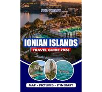 IONIAN ISLANDS TRAVEL GUIDE 2026: Explore Greece’s Beautiful Islands with Ease, Beaches, Taverns, Festivals, Hidden Gems, Travel Checklists, and Flexible Itineraries for Every Traveler