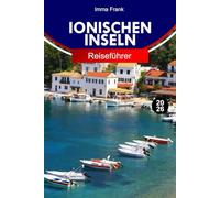 IONISCHEN INSELN REISEFÜHRER 2026: Entdecken Sie Korfu, Kefalonia, Zakynthos und Lefkada mit historischen Dörfern, Küstenblicken und lokaler Küche