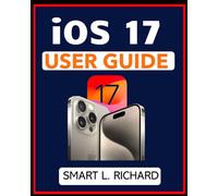 iOS 17 USER GUIDE: Learn How to Use All iPhone Models with iOS 17 Software with Illustrations. Suitable for both Beginners and Seniors